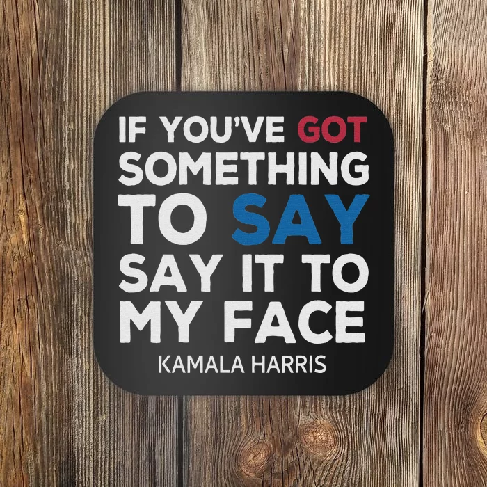 If YouVe Got Something To Say It To My Face Kamala Harris Coaster