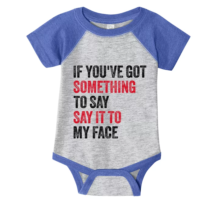 If YouVe Got Something To Say It To My Face Infant Baby Jersey Bodysuit