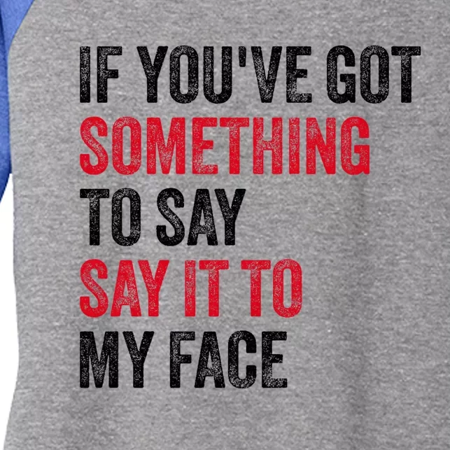 If YouVe Got Something To Say It To My Face Women's Tri-Blend 3/4-Sleeve Raglan Shirt