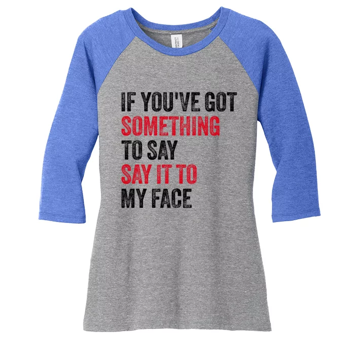 If YouVe Got Something To Say It To My Face Women's Tri-Blend 3/4-Sleeve Raglan Shirt