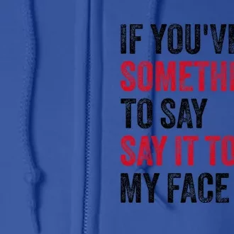 If YouVe Got Something To Say It To My Face Full Zip Hoodie