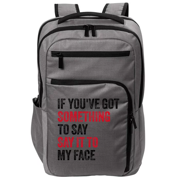 If YouVe Got Something To Say It To My Face Impact Tech Backpack