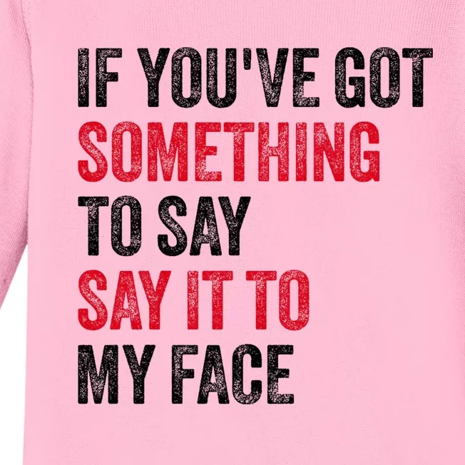 If YouVe Got Something To Say It To My Face Baby Long Sleeve Bodysuit