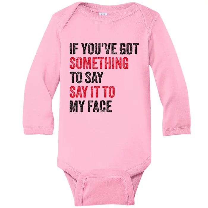 If YouVe Got Something To Say It To My Face Baby Long Sleeve Bodysuit