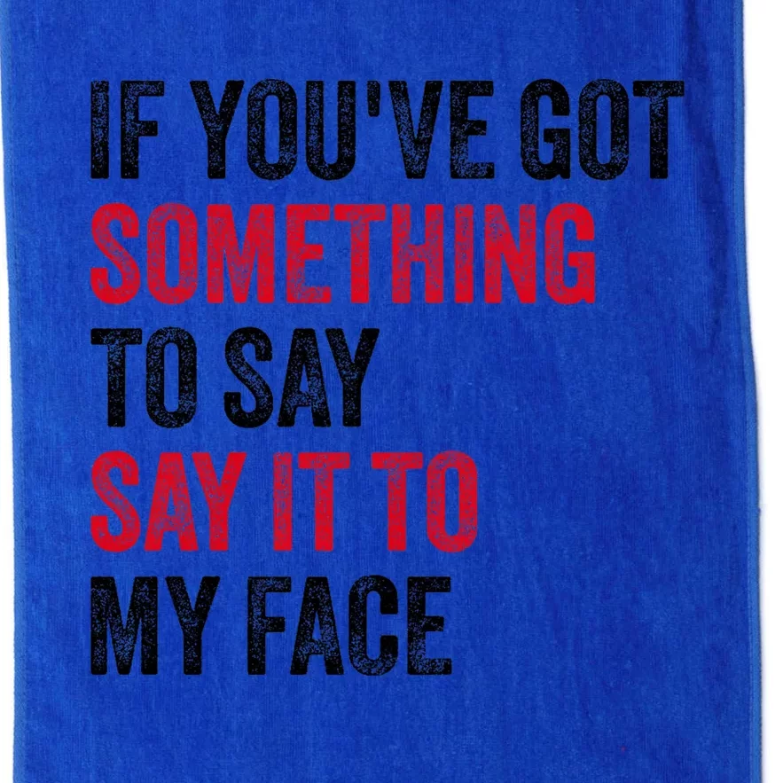 If YouVe Got Something To Say It To My Face Platinum Collection Golf Towel