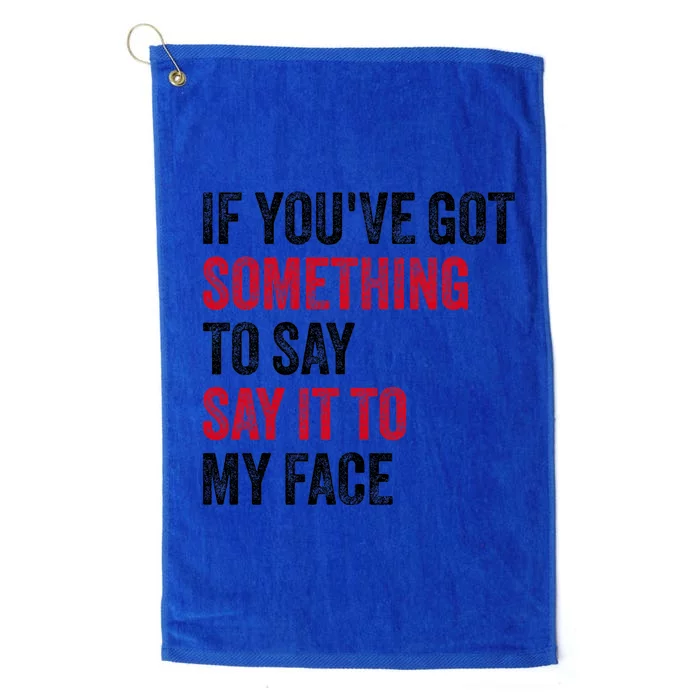 If YouVe Got Something To Say It To My Face Platinum Collection Golf Towel