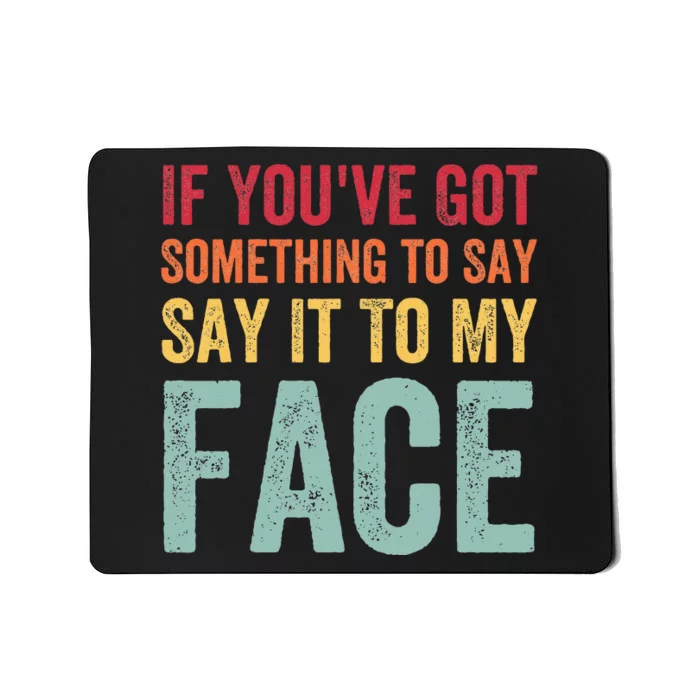 If YouVe Got Something To Say It To My Face Kamala Harris Mousepad