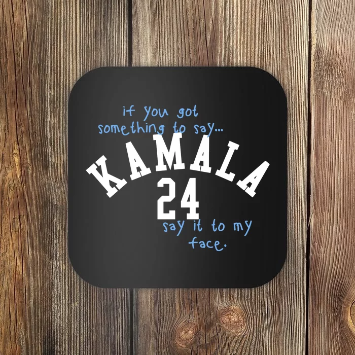 If You Got Something To Say Kamala 24 Say It To My Face Coaster