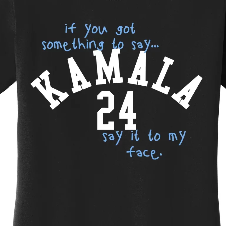 If You Got Something To Say Kamala 24 Say It To My Face Women's T-Shirt