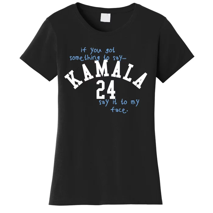 If You Got Something To Say Kamala 24 Say It To My Face Women's T-Shirt