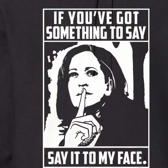 If You’Ve Got Something To Say Say It To My Face Harris 2024 Premium Hoodie