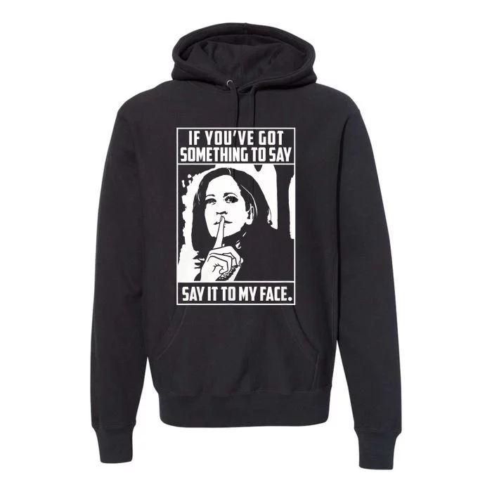 If You’Ve Got Something To Say Say It To My Face Harris 2024 Premium Hoodie