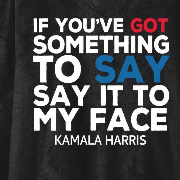 If Youve Got Something To Say It To My Face Kamala Harris Hooded Wearable Blanket