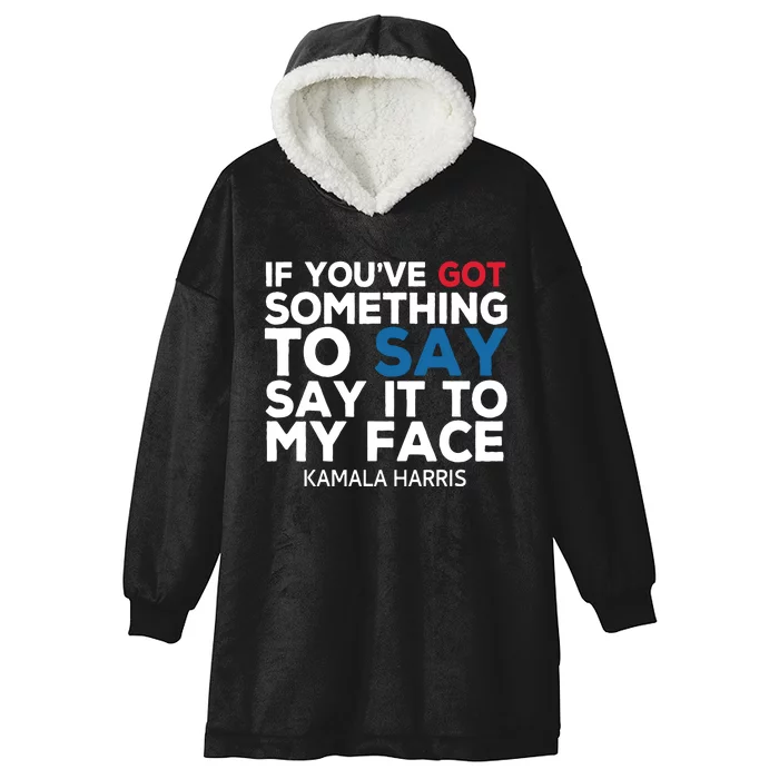 If Youve Got Something To Say It To My Face Kamala Harris Hooded Wearable Blanket