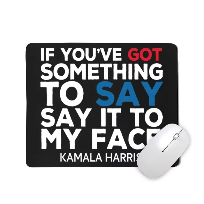 If Youve Got Something To Say It To My Face Kamala Harris Mousepad