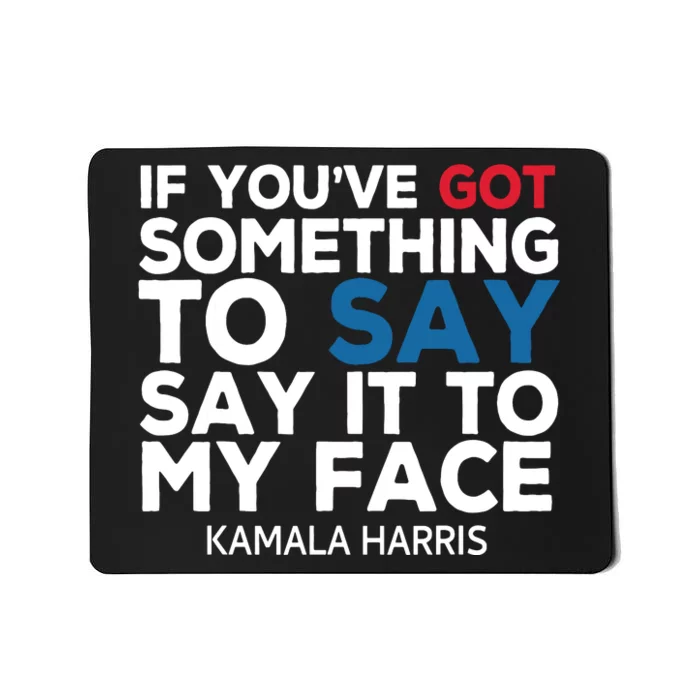 If Youve Got Something To Say It To My Face Kamala Harris Mousepad