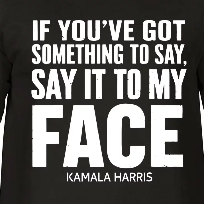 If Youve Got Something To Say It To My Face Kamala Harris Comfort Colors T-Shirt