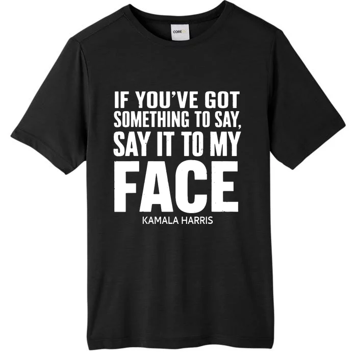 If Youve Got Something To Say It To My Face Kamala Harris ChromaSoft Performance T-Shirt