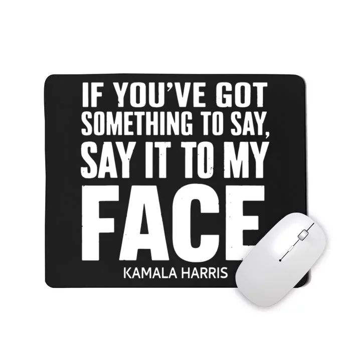 If Youve Got Something To Say It To My Face Kamala Harris Mousepad