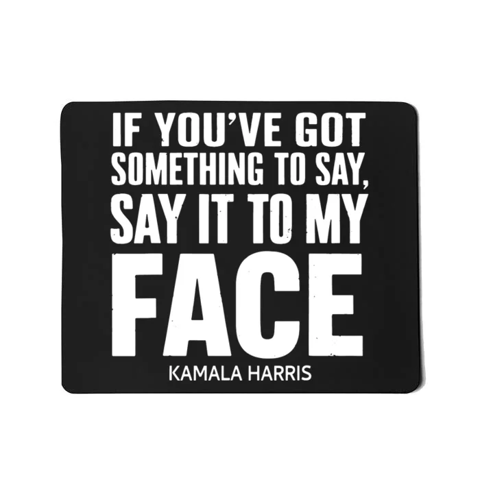 If Youve Got Something To Say It To My Face Kamala Harris Mousepad