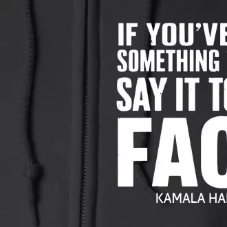 If Youve Got Something To Say It To My Face Kamala Harris Full Zip Hoodie