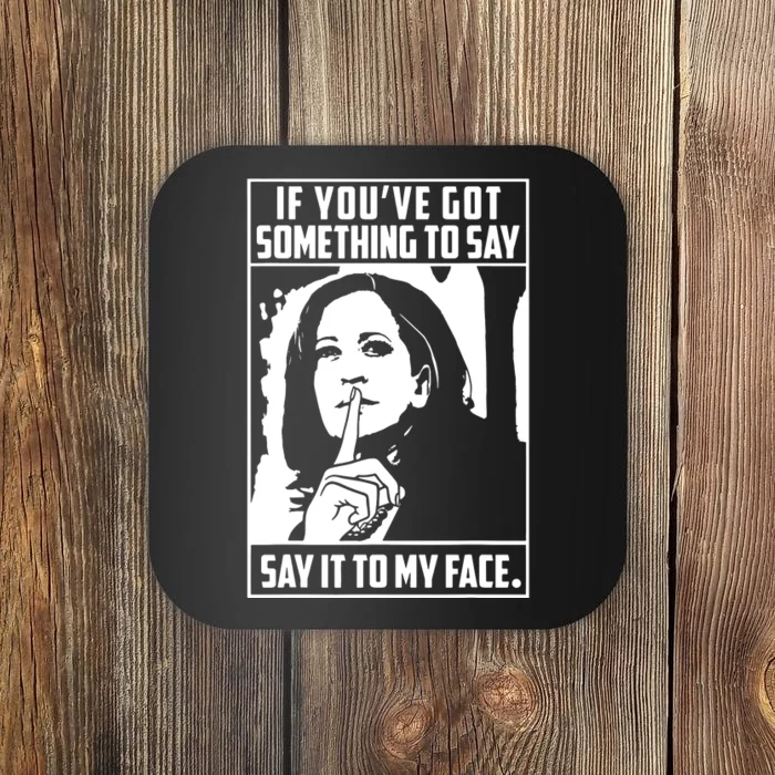 If Youve Got Something To Say Say It To My Face Harris 2024 Coaster