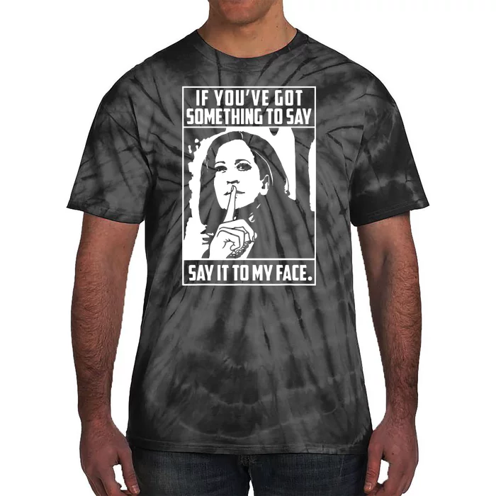 If Youve Got Something To Say Say It To My Face Harris 2024 Tie-Dye T-Shirt