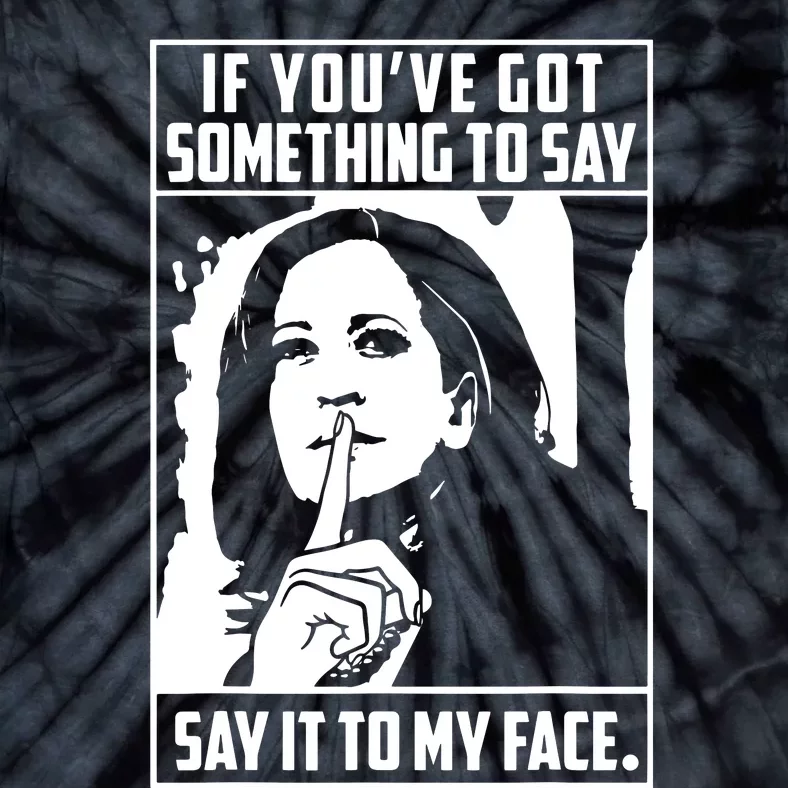 If Youve Got Something To Say Say It To My Face Harris 2024 Tie-Dye T-Shirt