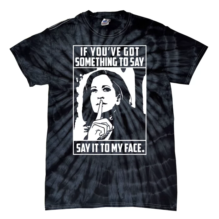 If Youve Got Something To Say Say It To My Face Harris 2024 Tie-Dye T-Shirt