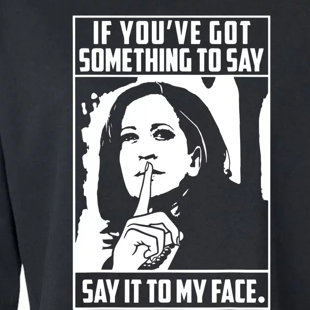 If Youve Got Something To Say Say It To My Face Harris 2024 Cropped Pullover Crew