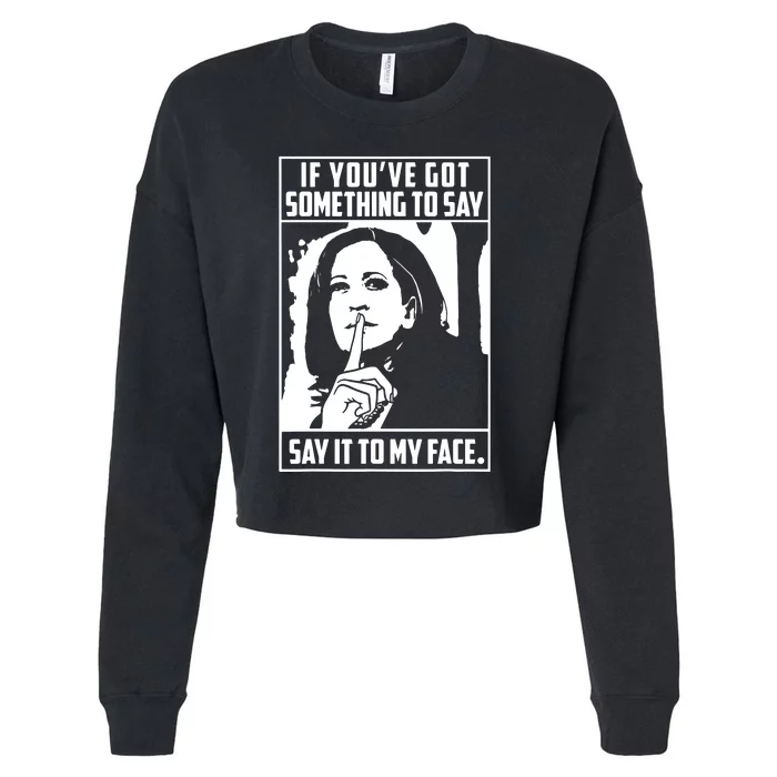 If Youve Got Something To Say Say It To My Face Harris 2024 Cropped Pullover Crew