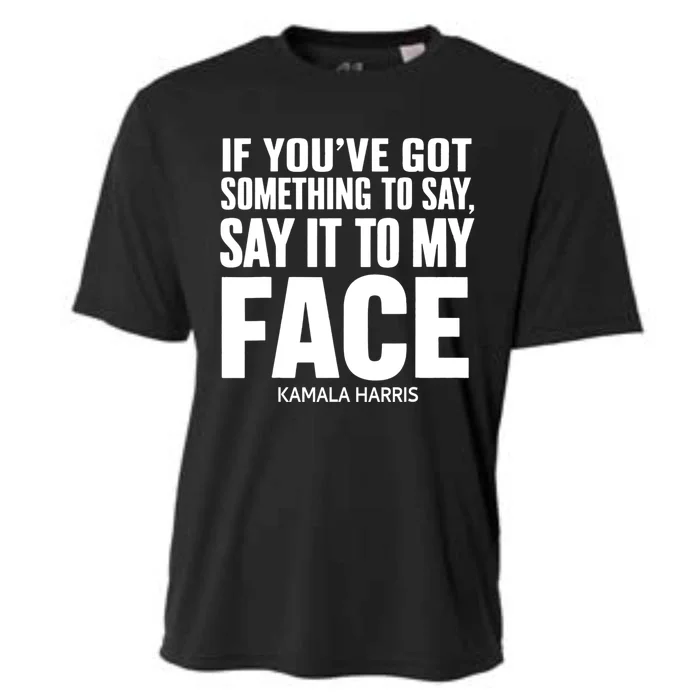 If YouVe Got Something To Say It To My Face Kamala Harris 2024 Cooling Performance Crew T-Shirt