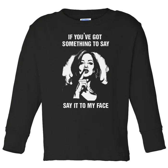 If You’Ve Got Something To Say Say It To My Face Harris 2024 Toddler Long Sleeve Shirt