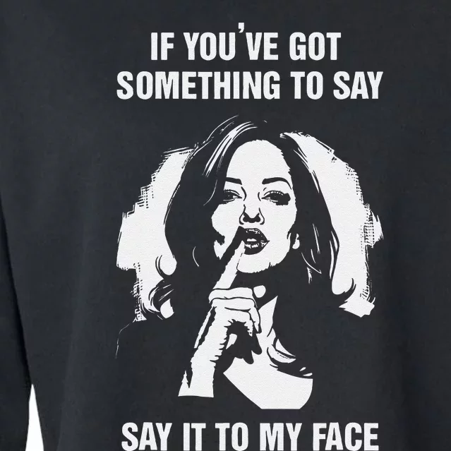 If You’Ve Got Something To Say Say It To My Face Harris 2024 Cropped Pullover Crew