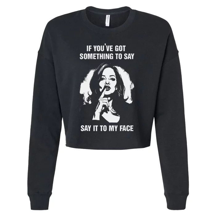 If You’Ve Got Something To Say Say It To My Face Harris 2024 Cropped Pullover Crew