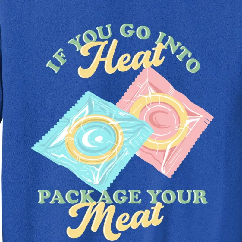 If Yous Go Into Heat Package Your Meat Birth Control Gift Tall Sweatshirt