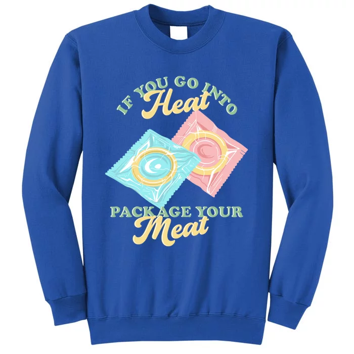 If Yous Go Into Heat Package Your Meat Birth Control Gift Tall Sweatshirt