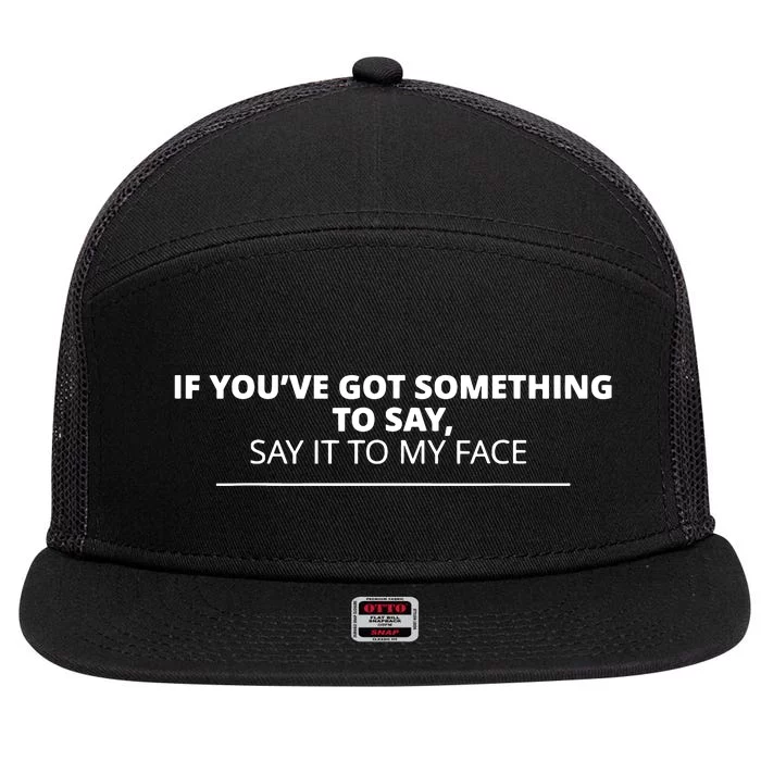 If Youve Got Something To Say Say It To My Face 7 Panel Mesh Trucker Snapback Hat