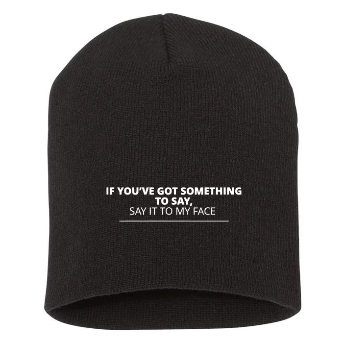 If Youve Got Something To Say Say It To My Face Short Acrylic Beanie