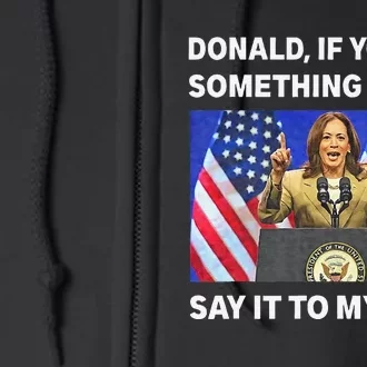 If You Got Something To Say Say It To My Face Kamala Harris Full Zip Hoodie