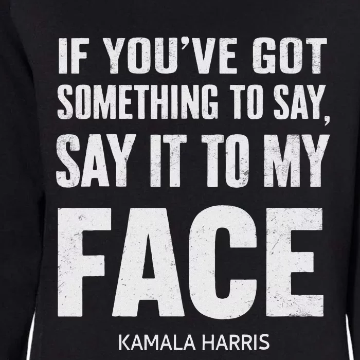 If YouVe Got Something To Say It To My Face Kamala Harris Womens California Wash Sweatshirt