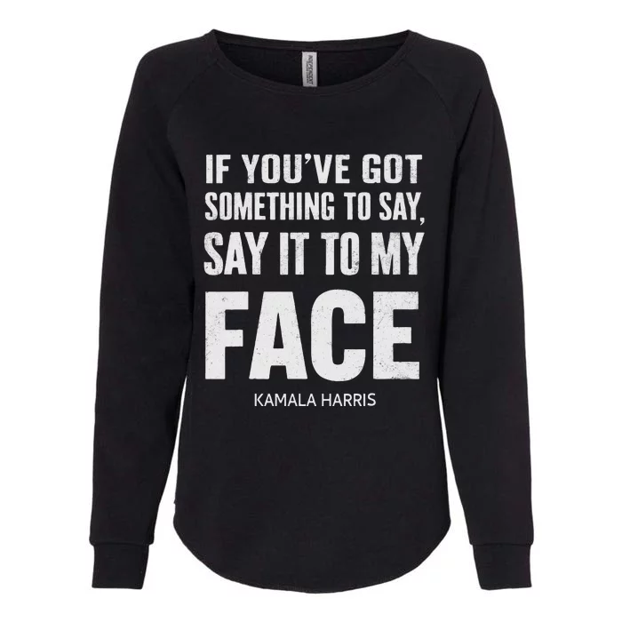 If YouVe Got Something To Say It To My Face Kamala Harris Womens California Wash Sweatshirt