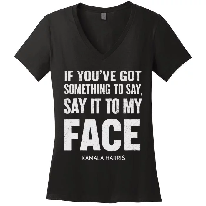 If YouVe Got Something To Say It To My Face Kamala Harris Women's V-Neck T-Shirt