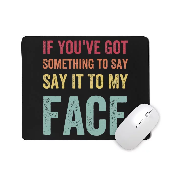 If YouVe Got Something To Say It To My Face Kamala Harris Mousepad