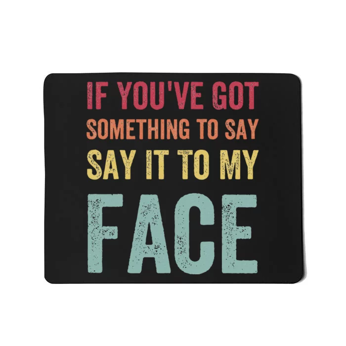 If YouVe Got Something To Say It To My Face Kamala Harris Mousepad