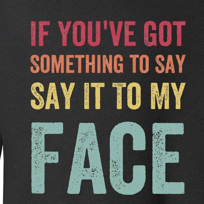 If YouVe Got Something To Say It To My Face Kamala Harris Toddler Sweatshirt