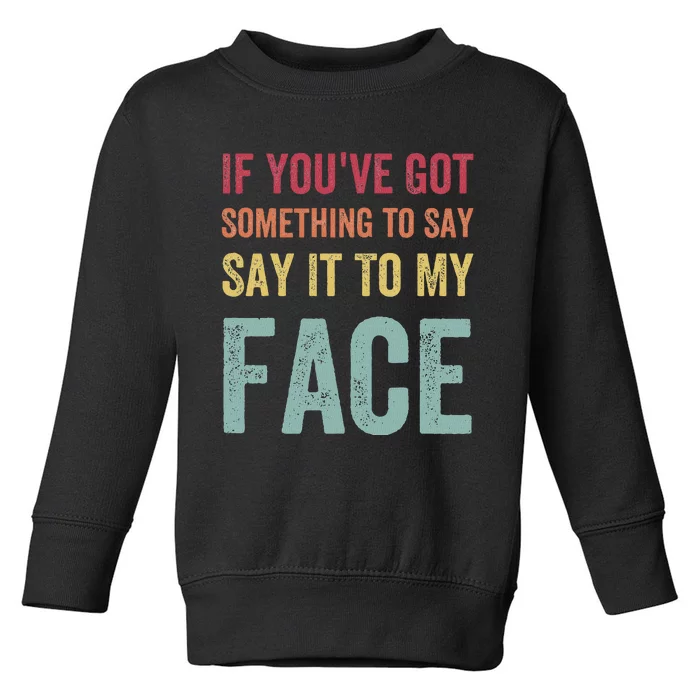 If YouVe Got Something To Say It To My Face Kamala Harris Toddler Sweatshirt