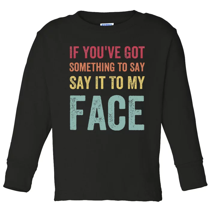 If YouVe Got Something To Say It To My Face Kamala Harris Toddler Long Sleeve Shirt