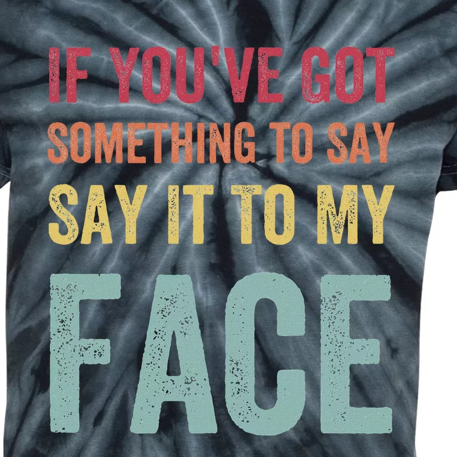 If YouVe Got Something To Say It To My Face Kamala Harris Kids Tie-Dye T-Shirt