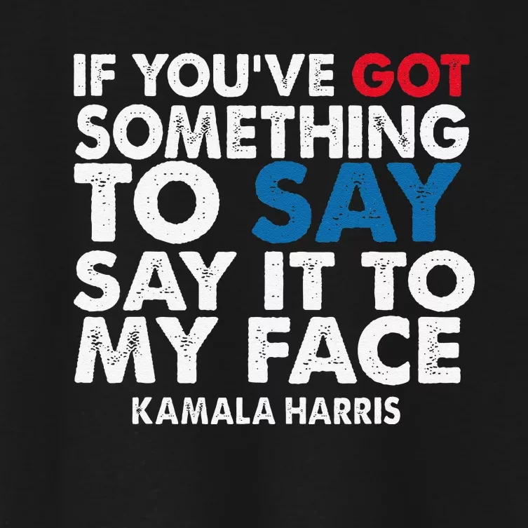 If You’Ve Got Something To Say Say It To My Face Harris Women's Crop Top Tee